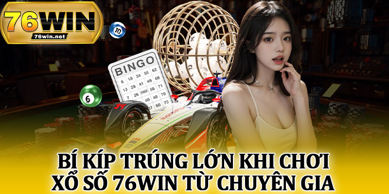 Bí Kíp Trúng Lớn Khi Chơi Xổ Số 76Win Từ Chuyên Gia
