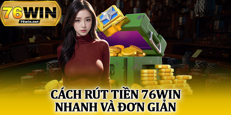 Cách Rút Tiền 76Win Nhanh Và Đơn Giản