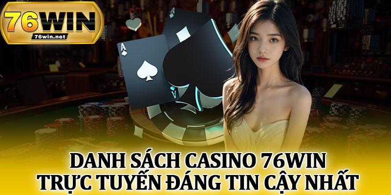 Danh Sách Casino 76Win Trực Tuyến Đáng Tin Cậy Nhất