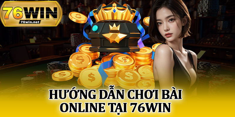 Hướng Dẫn Chơi Bài Online Tại 76Win