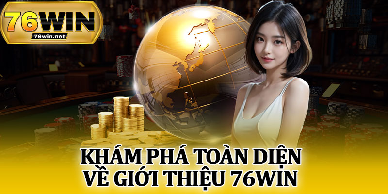 Khám Phá Toàn Diện Về Giới Thiệu 76Win