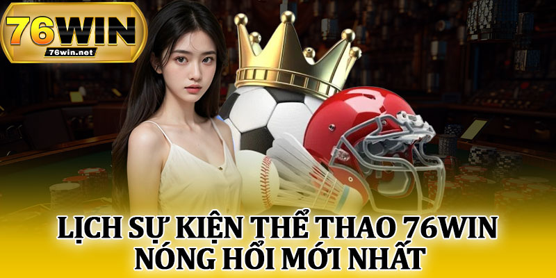 Lịch Sự Kiện Thể Thao 76Win Nóng Hổi Mới Nhất