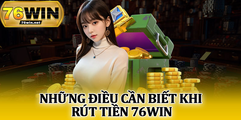 Những Điều Cần Biết Khi Rút Tiền 76Win