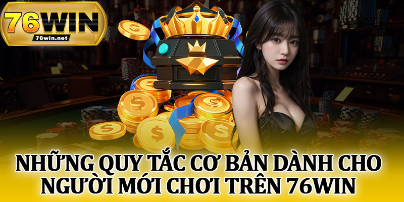 Những Quy Tắc Cơ Bản Dành Cho Người Mới Chơi Trên 76Win