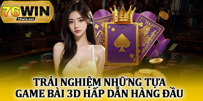 Trải Nghiệm Những Tựa Game Bài 3D Hấp Dẫn Hàng Đầu