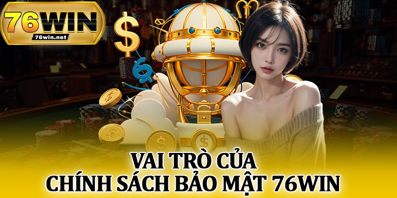 Vai Trò Của Chính Sách Bảo Mật 76Win