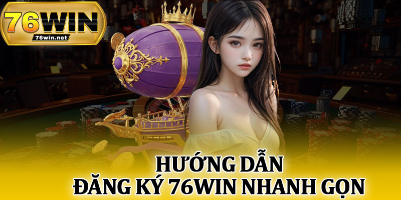 Hướng Dẫn Đăng Ký 76Win Nhanh Gọn