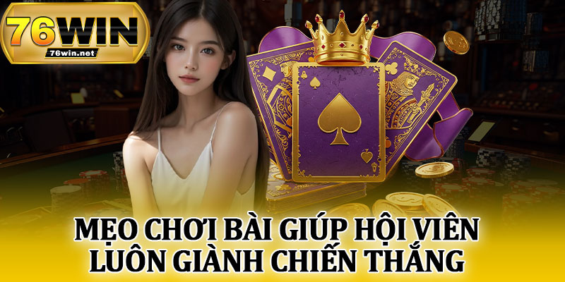 Mẹo Chơi Bài Giúp Hội Viên Luôn Giành Chiến Thắng